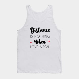 Distance Is Nothing When Love Is Real - Long Distance Relationship Tank Top